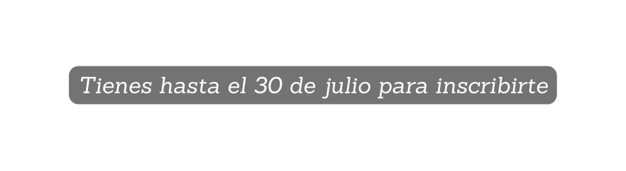 Tienes hasta el 30 de julio para inscribirte